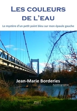 Les couleurs de l'eau : le mystère d'un petit point bleu sur mon épaule gauche : autobiographie - Jean-Marie Borderies
