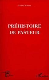 Préhistoire de Pasteur - Richard Moreau