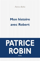 Mon histoire avec Robert - Patrice Robin
