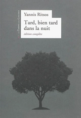 Tard, bien tard dans la nuit : édition complète - Giannis Ritsos