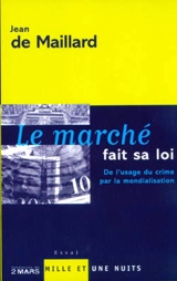 Le marché fait sa loi : de l'usage du crime par la mondialisation - Jean de Maillard