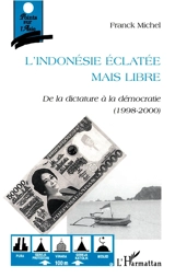 L'Indonésie éclatée mais libre : de la dictature à la démocratie (1998-2000) - Franck Michel