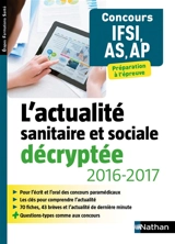 L'actualité sanitaire et sociale décryptée, 2016-2017 : concours IFSI, AS, AP : préparation à l'épreuve - Rébecca Lioubchansky