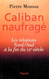 Caliban naufragé : les relations Nord-Sud à la fin du XXe siècle - Pierre Moussa