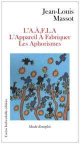 L'AAFLA : l’appareil à fabriquer les aphorismes : mode d'emploi - Jean-Louis Massot