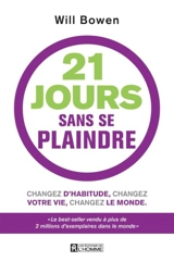 21 jours sans se plaindre : changez d'habitude, changez votre vie, changez le monde - Will Bowen