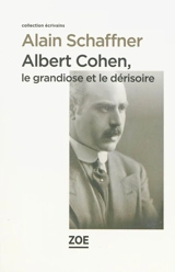 Albert Cohen : le grandiose et le dérisoire - Alain Schaffner