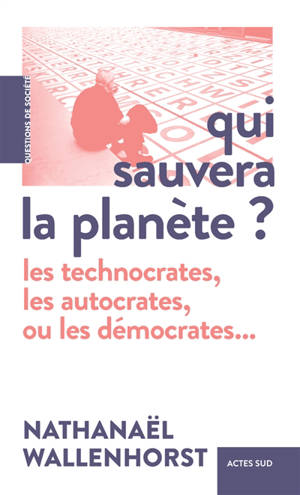 Qui sauvera la planète ? : les technocrates, les autocrates, ou les démocrates... - Nathanaël Wallenhorst