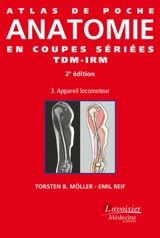 Atlas de poche d'anatomie en coupes sériées TDM-IRM. Vol. 3. Appareil locomoteur - Torsten B. Möller