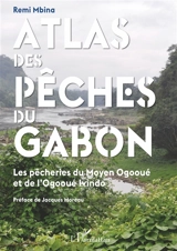 Atlas des pêches du Gabon : les pêcheries du Moyen Ogooué et de l'Ogooué Ivindo - Remi Mbina