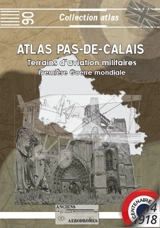 Atlas Pas-de-Calais 1914-1918 : terrains d'aviation militaires, plates-formes aéronautiques temporaires principales et secondaires - Daniel Spada