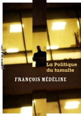 La politique du tumulte - François Médéline
