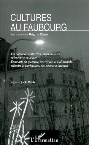 Cultures au faubourg : les politiques culturelles internationales et leur mise en oeuvre : entre arts du spectacles, arts visuels et audiovisuels, mémoire et patrimoines, des espaces à inventer - RENCONTRES CULTURES AU FAUBOURG (2001 ; Paris)
