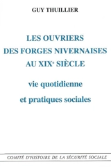 Les ouvriers des forges nivernaises au XIXe siècle : vie quotidienne et pratiques sociales - Guy Thullier