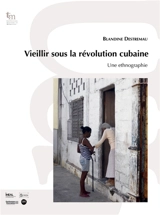 Vieillir sous la révolution cubaine : une ethnographie - Blandine Destremau