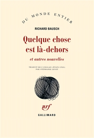 Quelque chose est là-dehors : et autres nouvelles - Richard Bausch