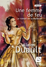 Une femme de feu : le roman de la Malibran - Alain Duault
