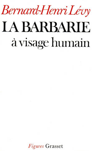 La Barbarie à visage humain - Bernard-Henri Lévy