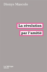 La révolution par l'amitié - Dionys Mascolo