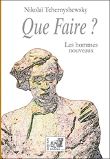 Que faire ? : les hommes nouveaux - Nikolaï Tchernychevski