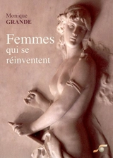 Femmes qui se réinventent : découvrir les 9 enfantements qui mènent à votre accomplissement de femme : mieux vivre sa féminitude et naître à soi-même - Monique Grande
