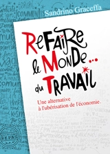 Refaire le monde... du travail : une alternative à l'ubérisation de l'économie - Sandrino Graceffa