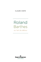 Roland Barthes ou L'art du détour - Claude Coste