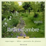 Jardin d'ombre : reportages, idées, portraits de plantes - Philippe Ferret