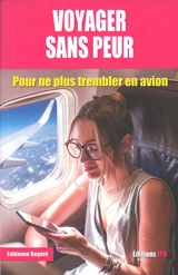 Voyager sans peur : pour ne plus trembler en avion - Fabienne Regard