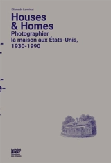 Houses & homes : photographier la maison aux Etats-Unis, 1930-1990 - Eliane de Larminat