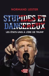 Stupides et dangereux : Les Etats-Unis à l'ère de Trump - Normand Lester