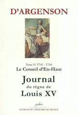 Journal du marquis d'Argenson. Vol. 4. Le conseil d'En-Haut : 1741-1744 - René-Louis de Voyer Argenson