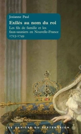 Exilés au nom du roi : Les fils de famille et les faux-sauniers en Nouvelle-France. 1723-1749 vol. 32 - Josiane de Saint Paul