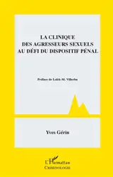La clinique des agresseurs sexuels au défi du dispositif pénal - Yves Gérin