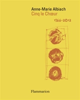Cinq le choeur : oeuvres, 1966-2012 - Anne-Marie Albiach