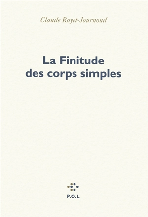 La finitude des corps simples - Claude Royet-Journoud