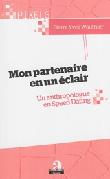 Mon partenaire en un éclair : un anthropologue en speed dating - Pierre-Yves Wauthier