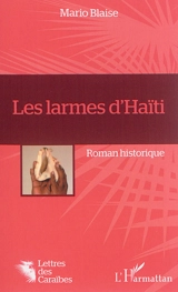 Les larmes d'Haïti : roman historique - Mario Blaise
