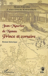 Jean-Maurice de Nassau : prince et corsaire : roman historique - Maria Cristina Cavalcanti de Albuquerque