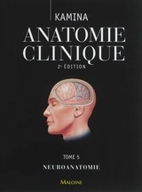 Anatomie clinique. Vol. 5. Neuroanatomie - Pierre Kamina