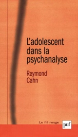 L'adolescent dans la psychanalyse : l'aventure de la subjectivation - Raymond Cahn