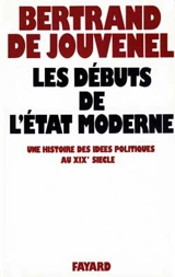 Les Débuts de l'Etat moderne : une histoire des idées politiques au 19e siècle - Bertrand de Jouvenel