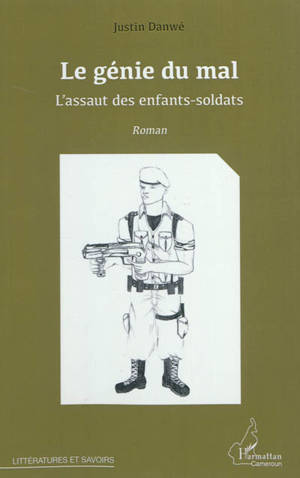 Le génie du mal : l'assaut des enfants-soldats - Justin  Danwé