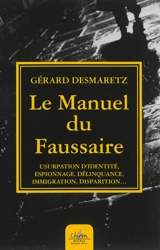 Le manuel du faussaire : usurpation d'identité, espionnage, délinquance, immigration, disparition... - Gérard Desmaretz