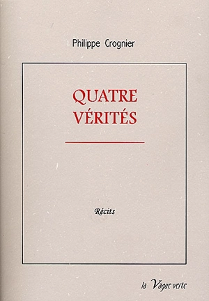 Quatre vérités - Philippe Crognier