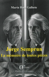 Jorge Semprun : la mémoire de toutes pièces - Marta Ruiz Galbete