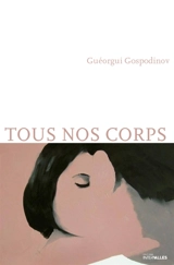 Tous nos corps : histoires ultra-courtes - Georgi Gospodinov