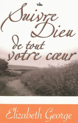 Suivre Dieu de tout votre coeur : ayez foi en son plan pour vous et vivez-le - Elizabeth George