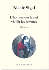 L'homme qui faisait vieillir les femmes - Nicole Sigal
