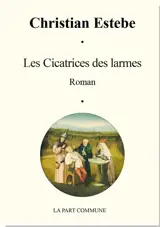 Les cicatrices des larmes : récit - Christian Estèbe